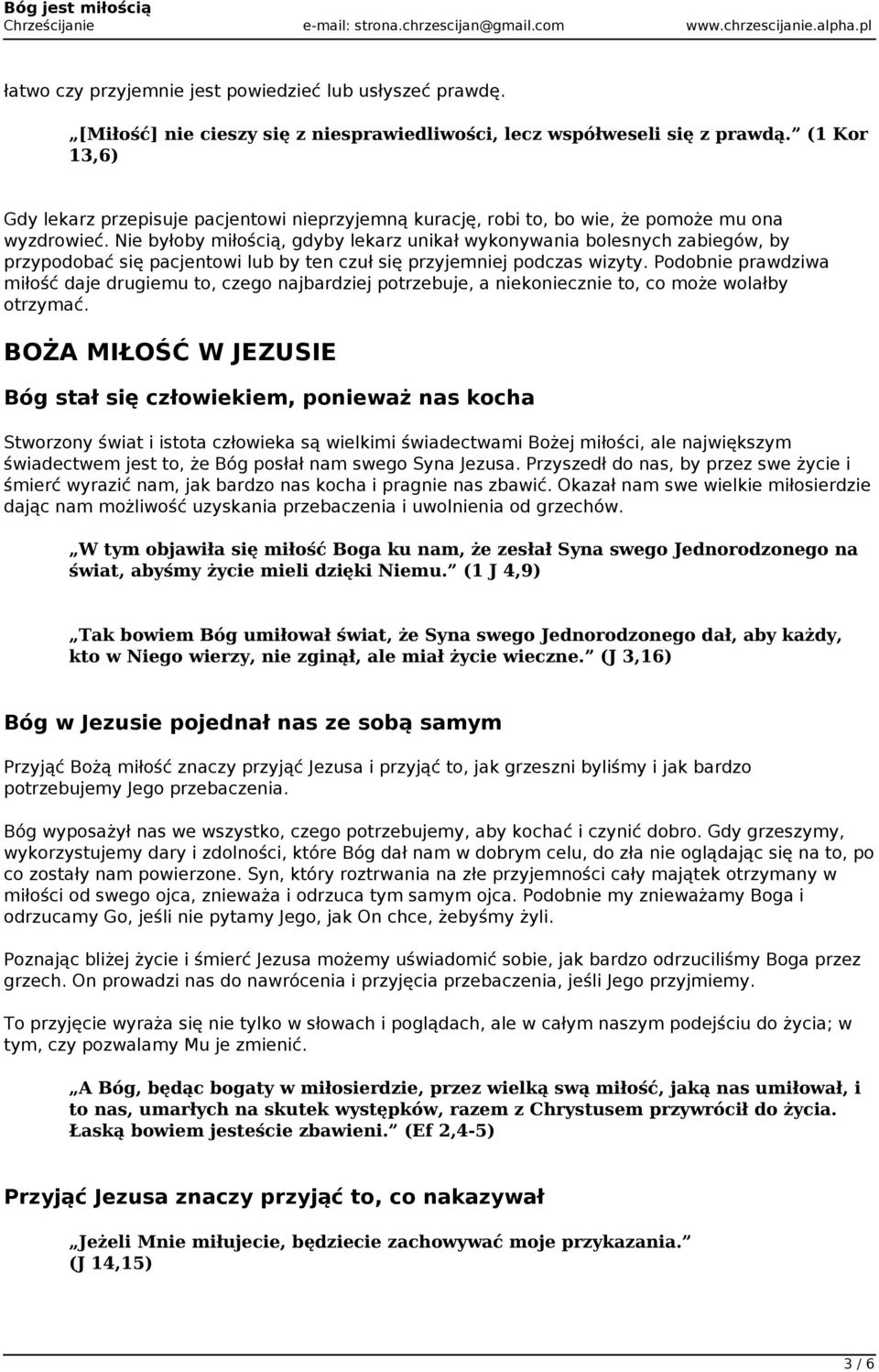 Nie byłoby miłością, gdyby lekarz unikał wykonywania bolesnych zabiegów, by przypodobać się pacjentowi lub by ten czuł się przyjemniej podczas wizyty.