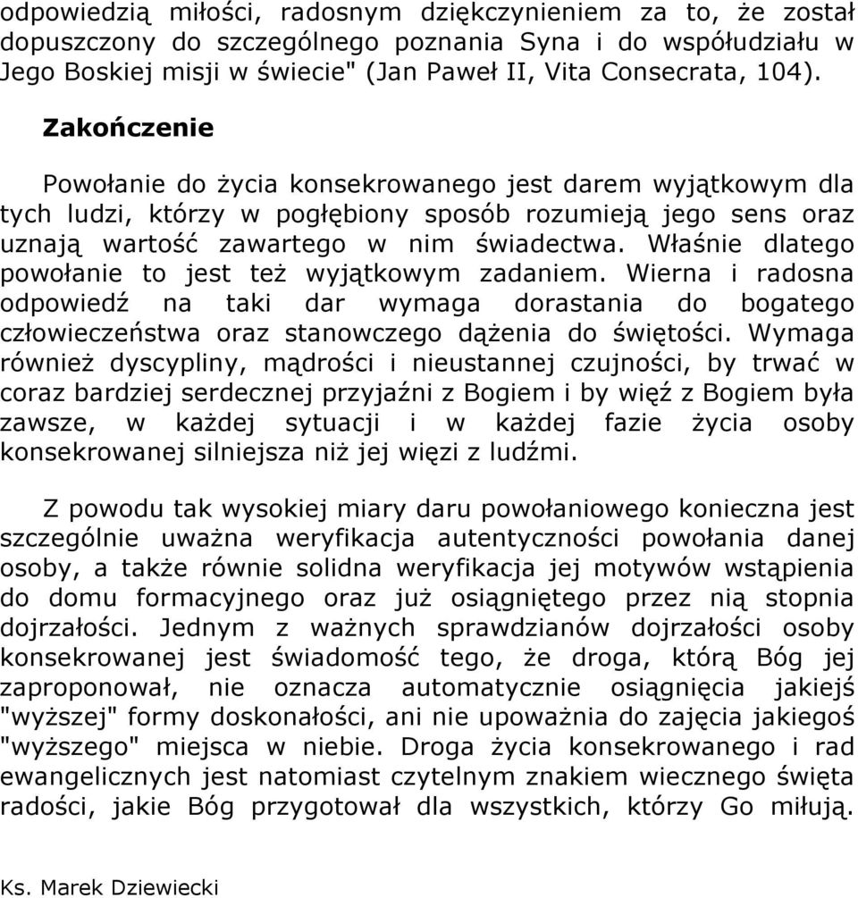 Właśnie dlatego powołanie to jest też wyjątkowym zadaniem. Wierna i radosna odpowiedź na taki dar wymaga dorastania do bogatego człowieczeństwa oraz stanowczego dążenia do świętości.
