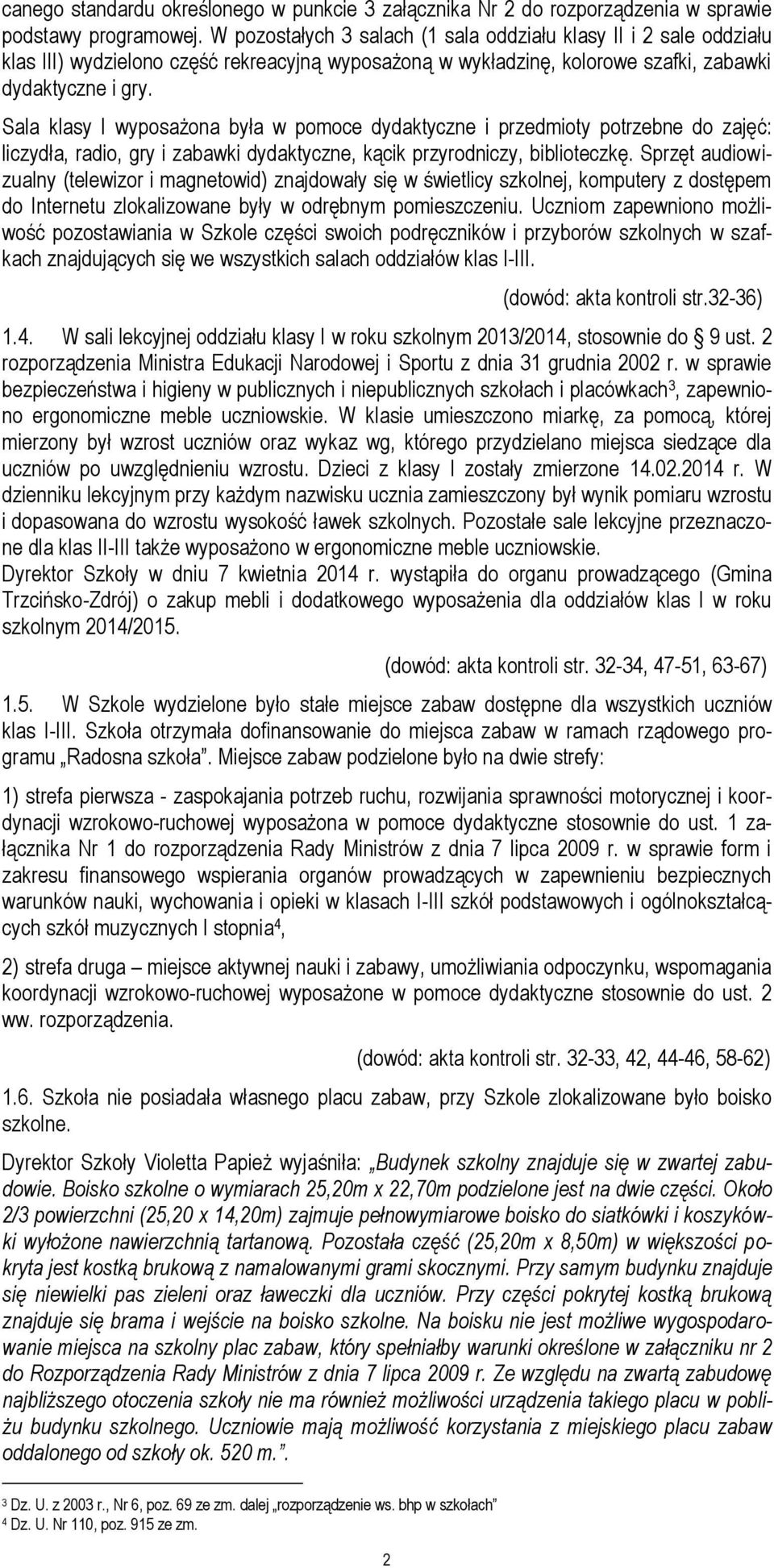 Sala klasy I wyposażona była w pomoce dydaktyczne i przedmioty potrzebne do zajęć: liczydła, radio, gry i zabawki dydaktyczne, kącik przyrodniczy, biblioteczkę.