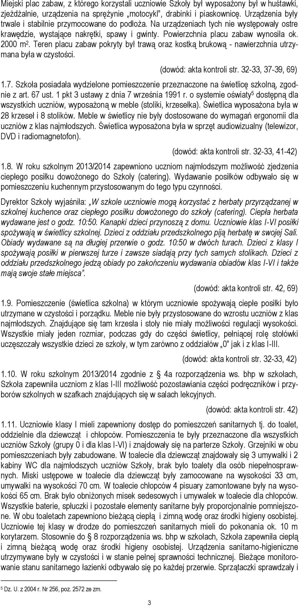 Teren placu zabaw pokryty był trawą oraz kostką brukową - nawierzchnia utrzymana była w czystości. (dowód: akta kontroli str. 32-33, 37-