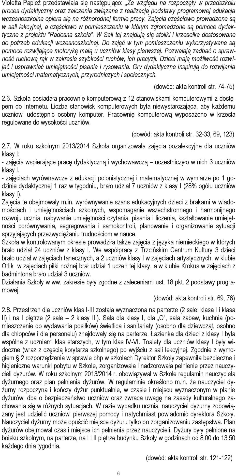 W Sali tej znajdują się stoliki i krzesełka dostosowane do potrzeb edukacji wczesnoszkolnej. Do zajęć w tym pomieszczeniu wykorzystywane są pomoce rozwijające motorykę małą u uczniów klasy pierwszej.