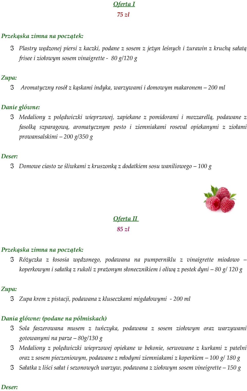 opiekanymi z ziołami prowansalskimi 200 g/350 g ℑ Domowe ciasto ze śliwkami z kruszonką z dodatkiem sosu waniliowego 100 g Oferta II 85 zł ℑ Różyczka z łososia wędzonego, podawana na pumperniklu z