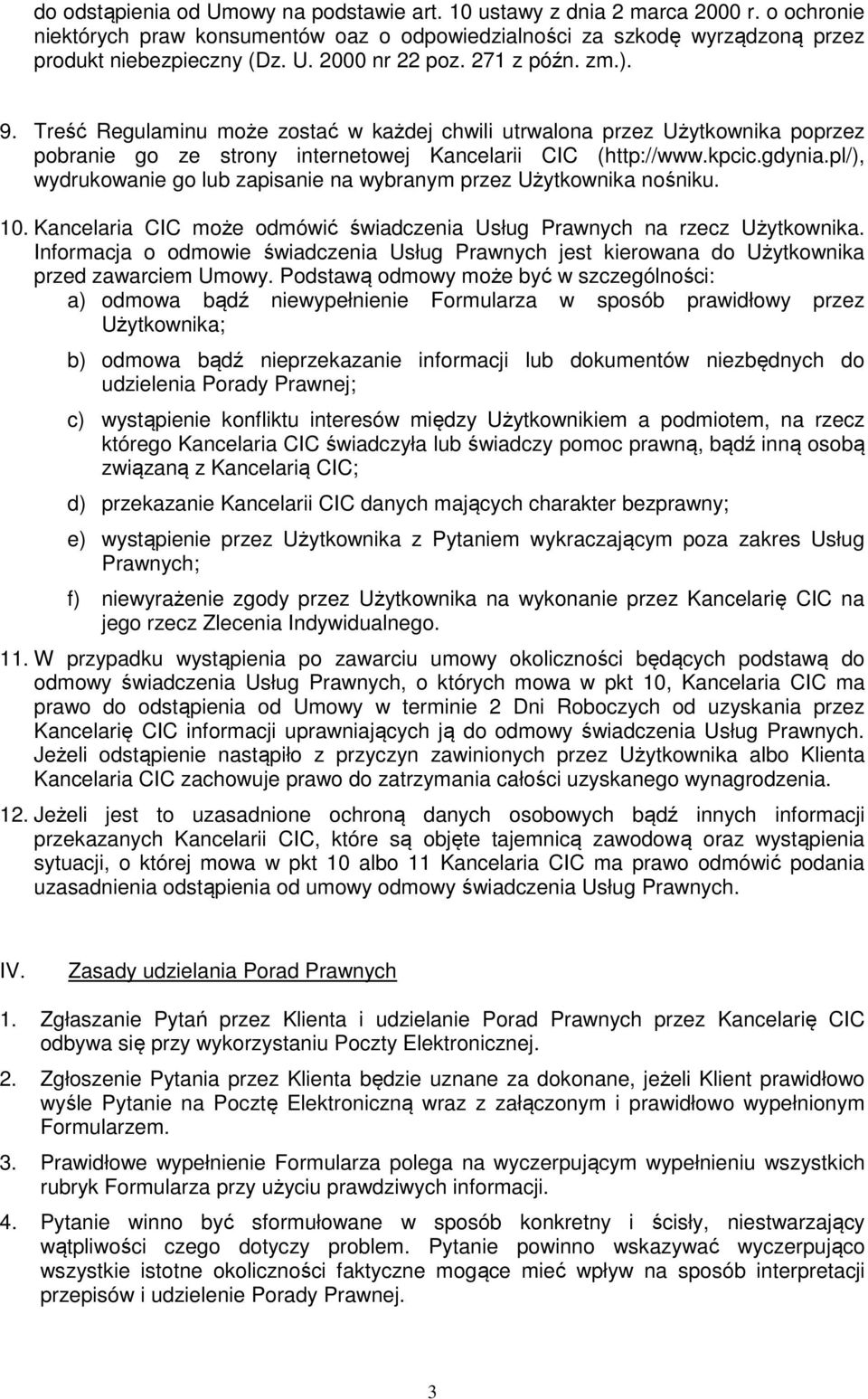 pl/), wydrukowanie go lub zapisanie na wybranym przez Użytkownika nośniku. 10. Kancelaria CIC może odmówić świadczenia Usług Prawnych na rzecz Użytkownika.