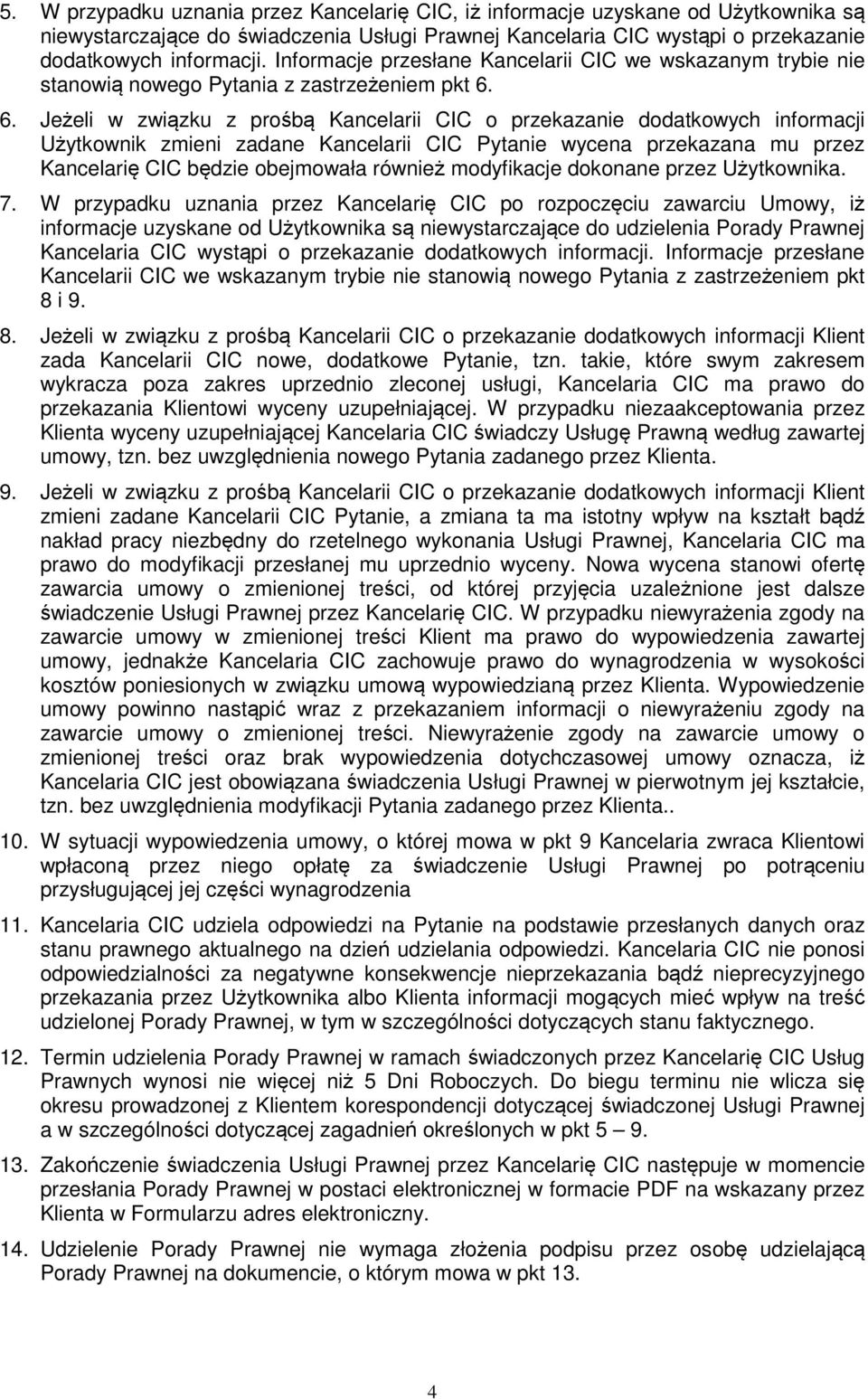 6. Jeżeli w związku z prośbą Kancelarii CIC o przekazanie dodatkowych informacji Użytkownik zmieni zadane Kancelarii CIC Pytanie wycena przekazana mu przez Kancelarię CIC będzie obejmowała również