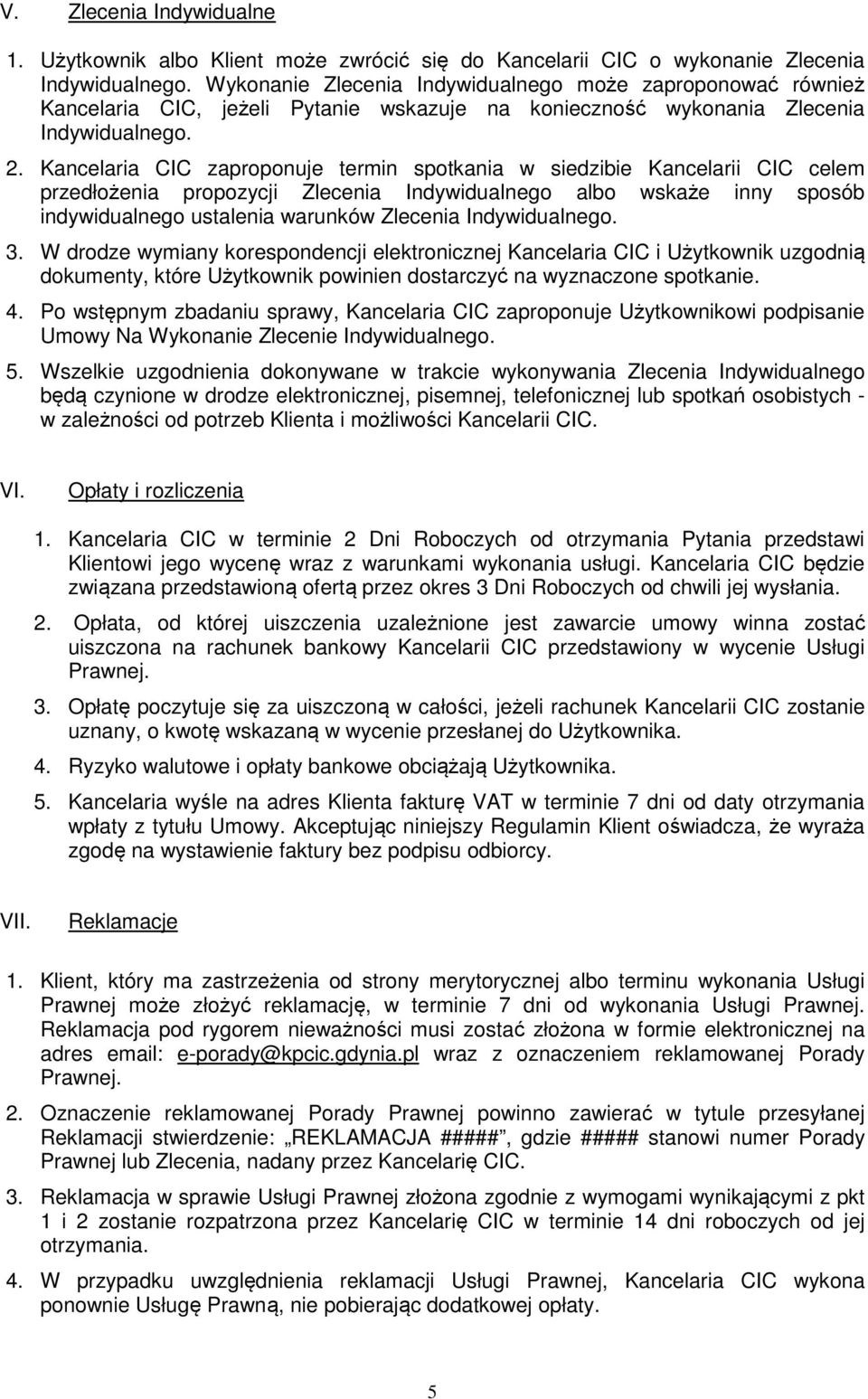 Kancelaria CIC zaproponuje termin spotkania w siedzibie Kancelarii CIC celem przedłożenia propozycji Zlecenia Indywidualnego albo wskaże inny sposób indywidualnego ustalenia warunków Zlecenia