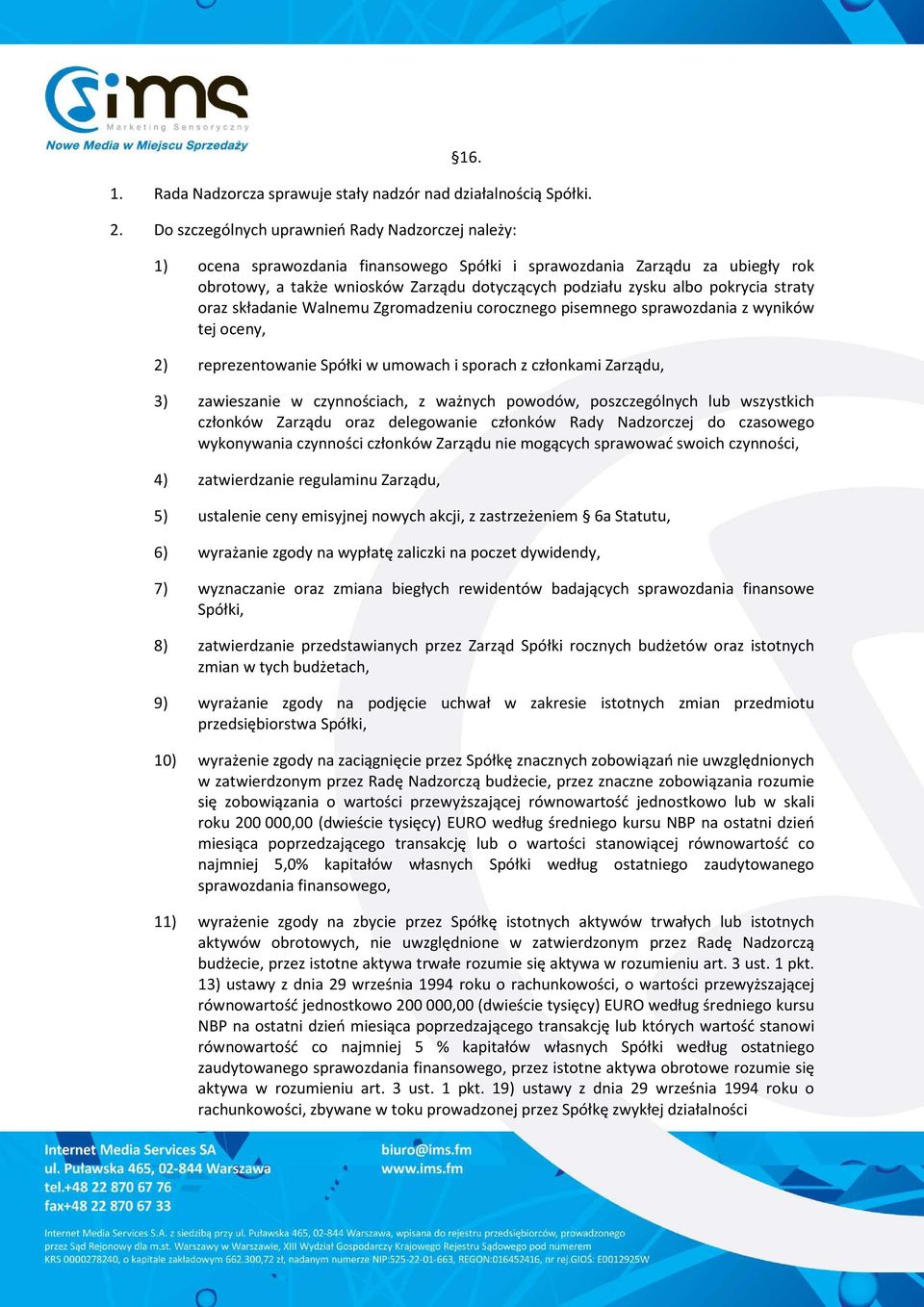 pokrycia straty oraz składanie Walnemu Zgromadzeniu corocznego pisemnego sprawozdania z wyników tej oceny, 2) reprezentowanie Spółki w umowach i sporach z członkami Zarządu, 3) zawieszanie w