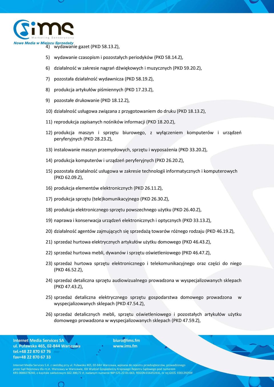 Z), 10) działalność usługowa związana z przygotowaniem do druku (PKD 18.13.Z), 11) reprodukcja zapisanych nośników informacji (PKD 18.20.