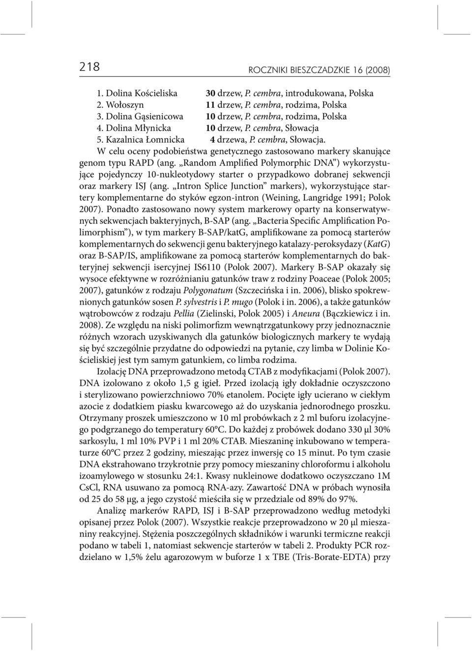 Random Amplified Polymorphic DNA ) wykorzystujące pojedynczy 10-nukleotydowy starter o przypadkowo dobranej sekwencji oraz markery ISJ (ang.