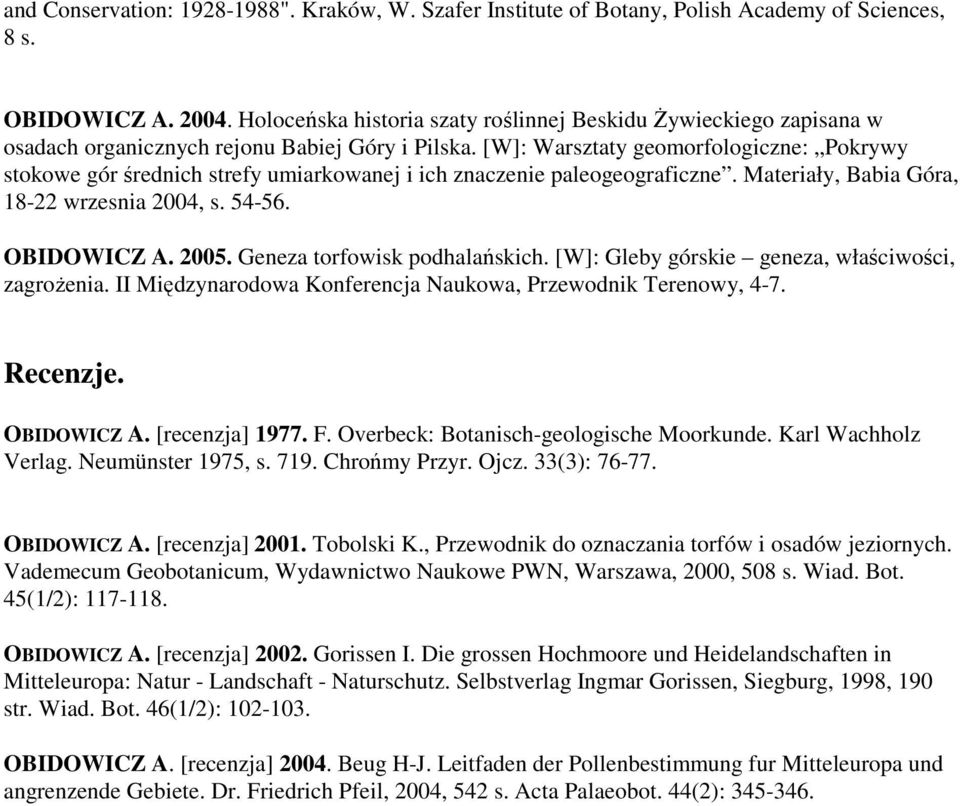 [W]: Warsztaty geomorfologiczne: Pokrywy stokowe gór średnich strefy umiarkowanej i ich znaczenie paleogeograficzne. Materiały, Babia Góra, 18-22 wrzesnia 2004, s. 54-56. OBIDOWICZ A. 2005.