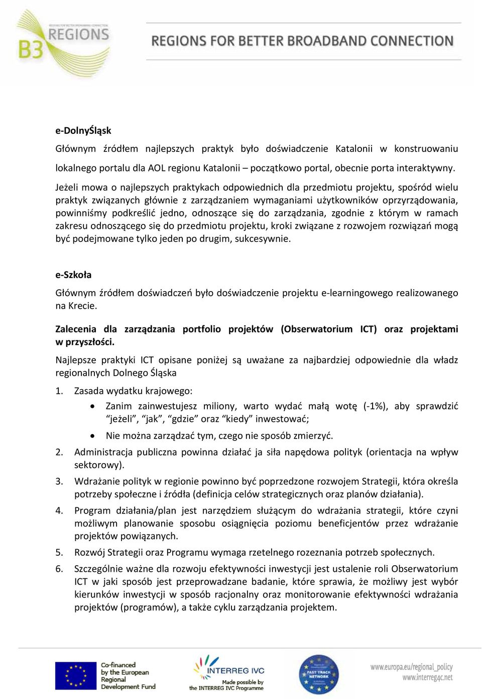 jedno, odnoszące się do zarządzania, zgodnie z którym w ramach zakresu odnoszącego się do przedmiotu projektu, kroki związane z rozwojem rozwiązań mogą być podejmowane tylko jeden po drugim,