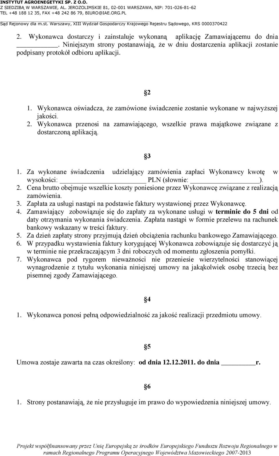 Za wykonane świadczenia udzielający zamówienia zapłaci Wykonawcy kwotę w wysokości: PLN (słownie: ). 2.