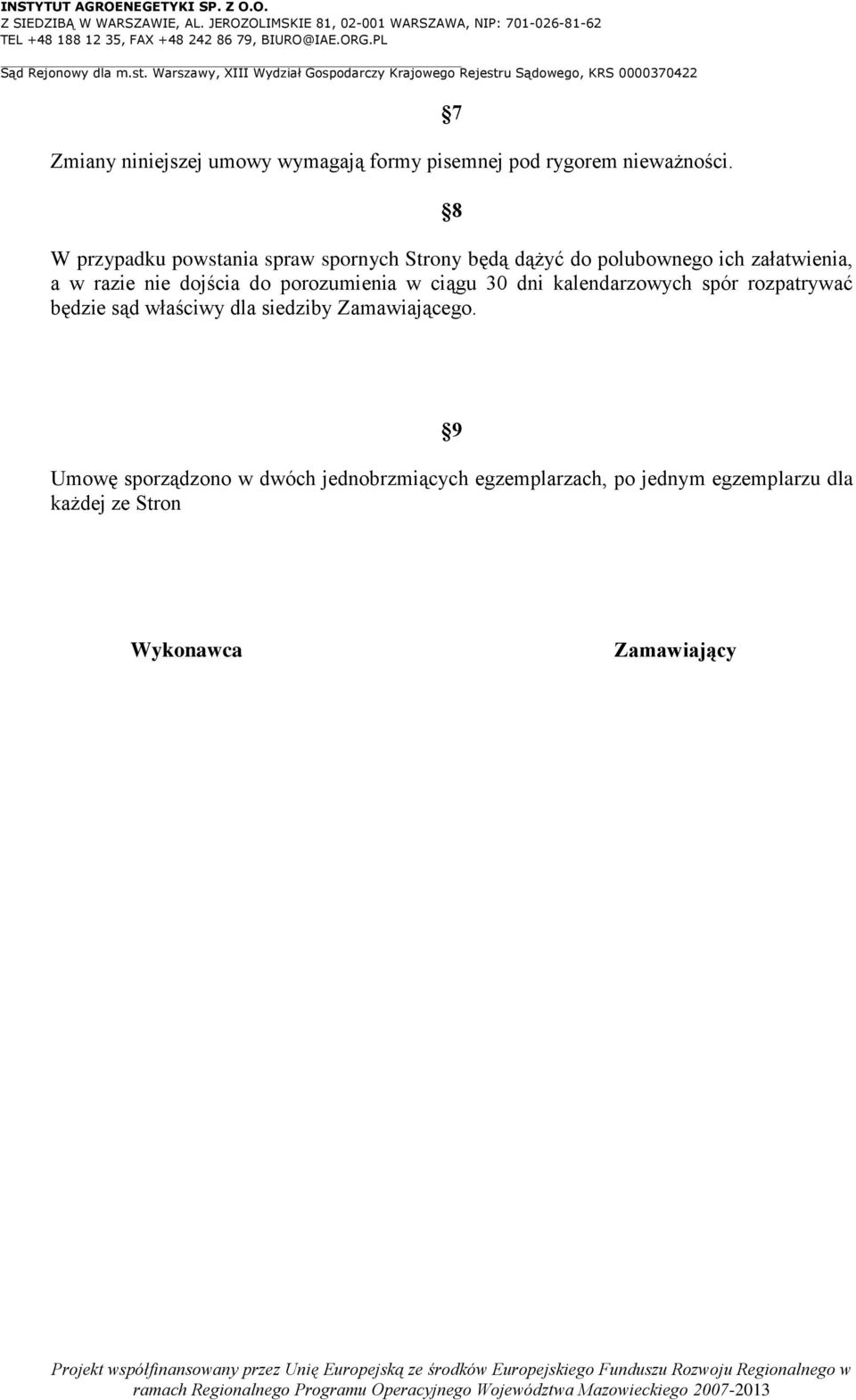 dojścia do porozumienia w ciągu 30 dni kalendarzowych spór rozpatrywać będzie sąd właściwy dla siedziby