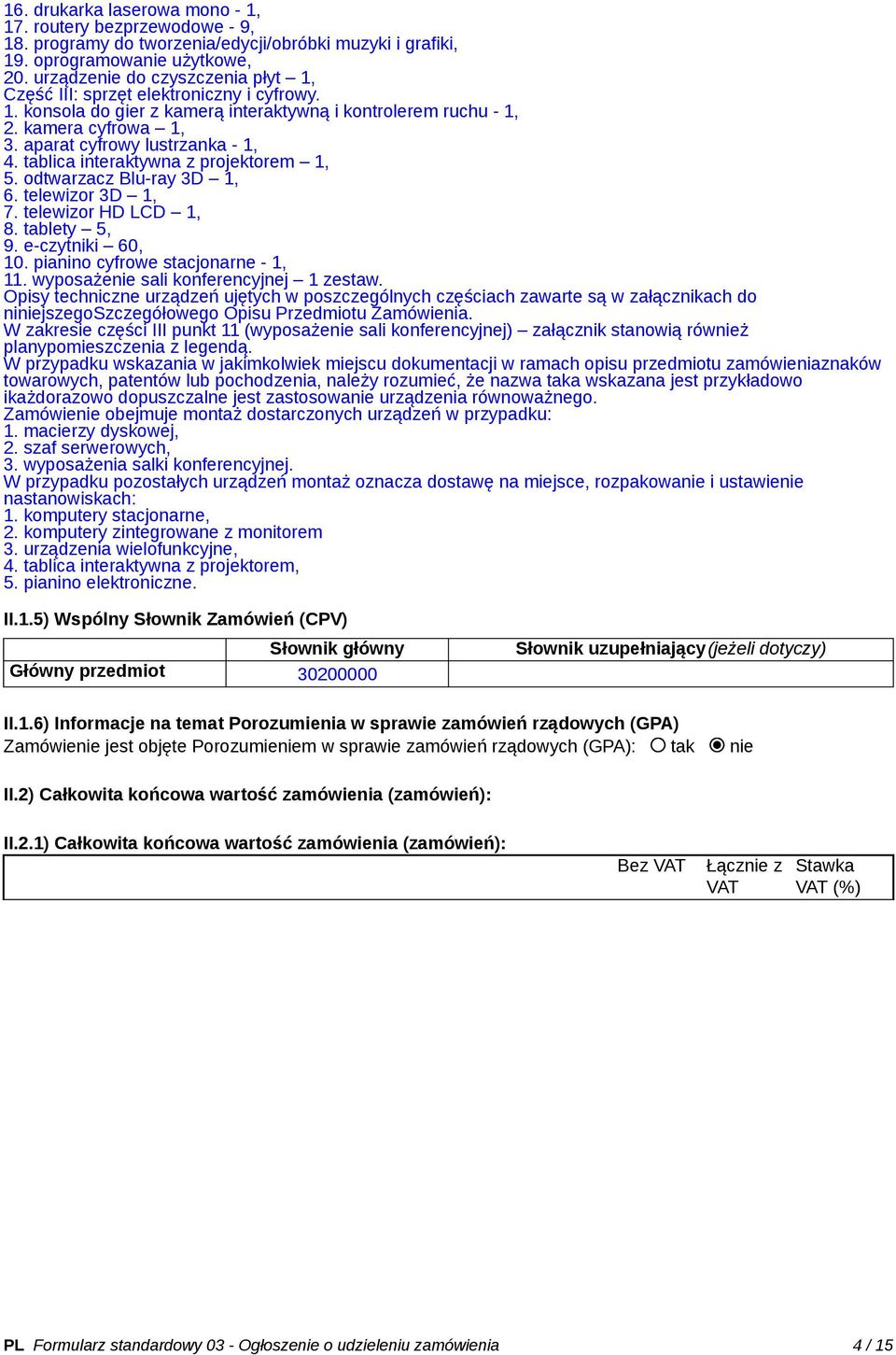 tablica interaktywna z projektorem 1, 5. odtwarzacz Blu-ray 3D 1, 6. telewizor 3D 1, 7. telewizor HD LCD 1, 8. tablety 5, 9. e-czytniki 60, 10. pianino cyfrowe stacjonarne - 1, 11.