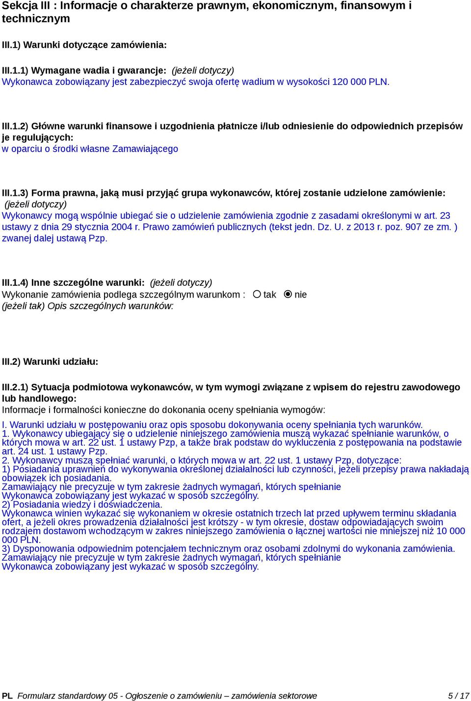 1.3) Forma prawna, jaką musi przyjąć grupa wykonawców, której zostanie udzielone zamówienie: (jeżeli dotyczy) Wykonawcy mogą wspólnie ubiegać sie o udzielenie zamówienia zgodnie z zasadami