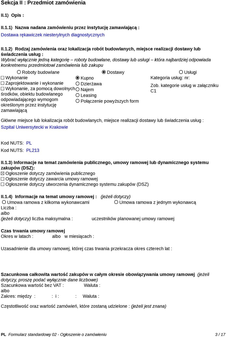 1) Nazwa nadana zamówieniu przez instytucję zamawiającą : Dostawa rękawiczek niesterylnych diagnostycznych II.1.2) Rodzaj zamówienia oraz lokalizacja robót budowlanych, miejsce realizacji dostawy lub