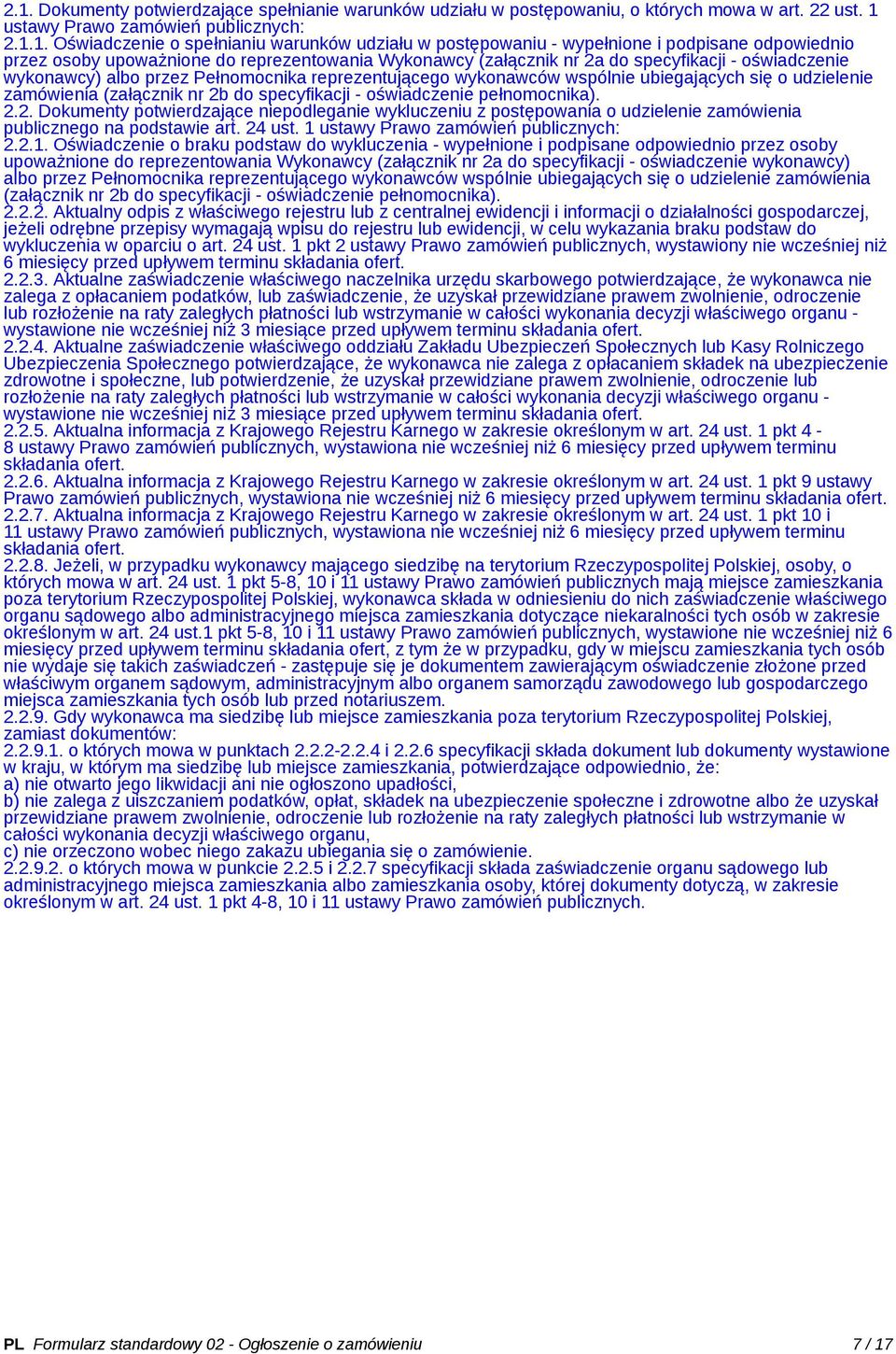 wykonawców wspólnie ubiegających się o udzielenie zamówienia (załącznik nr 2b do specyfikacji - oświadczenie pełnomocnika). 2.2. Dokumenty potwierdzające niepodleganie wykluczeniu z postępowania o udzielenie zamówienia publicznego na podstawie art.