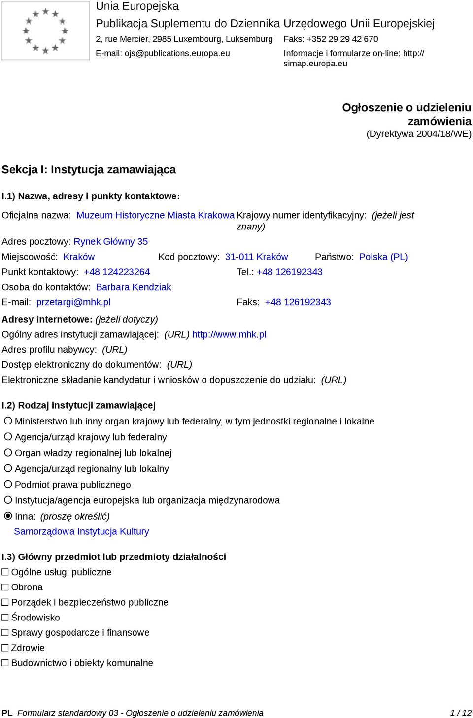 1) Nazwa, adresy i punkty kontaktowe: Oficjalna nazwa: Muzeum Historyczne Miasta Krakowa Krajowy numer identyfikacyjny: (jeżeli jest znany) Adres pocztowy: Rynek Główny 35 Miejscowość: Kraków Kod