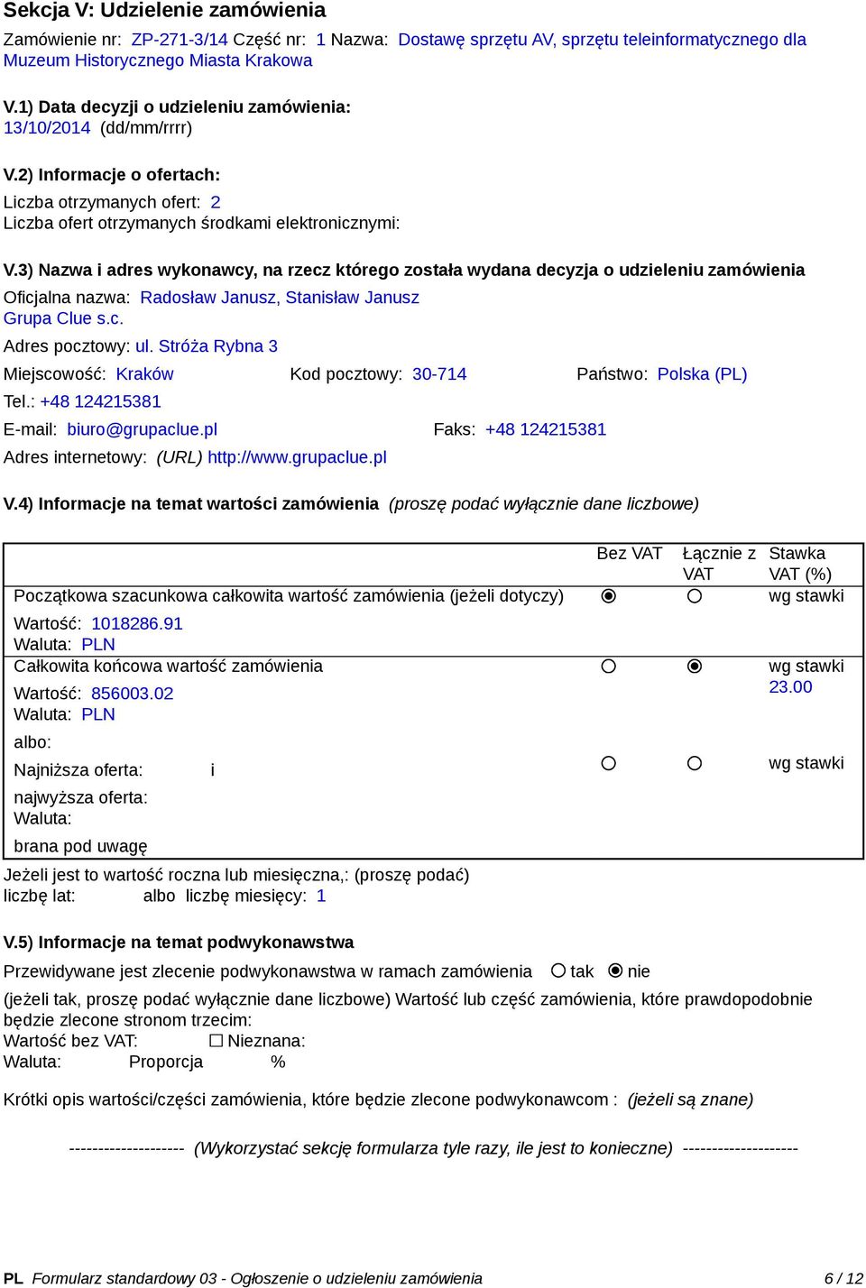 3) Nazwa i adres wykonawcy, na rzecz którego została wydana decyzja o udzieleniu zamówienia Oficjalna nazwa: Radosław Janusz, Stanisław Janusz Grupa Clue s.c. Adres pocztowy: ul.