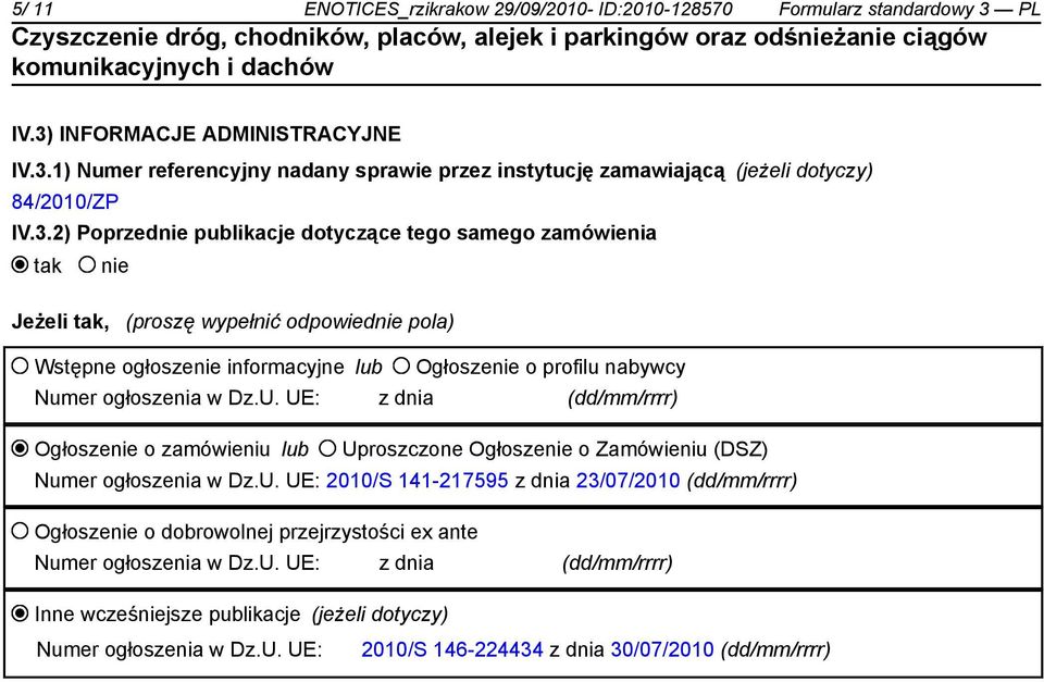 Dz.U. UE: z dnia (dd/mm/rrrr) Ogłoszenie o zamówieniu lub Uproszczone Ogłoszenie o Zamówieniu (DSZ) Numer ogłoszenia w Dz.U. UE: 2010/S 141-217595 z dnia 23/07/2010 (dd/mm/rrrr) Ogłoszenie o dobrowolnej przejrzystości ex ante Numer ogłoszenia w Dz.