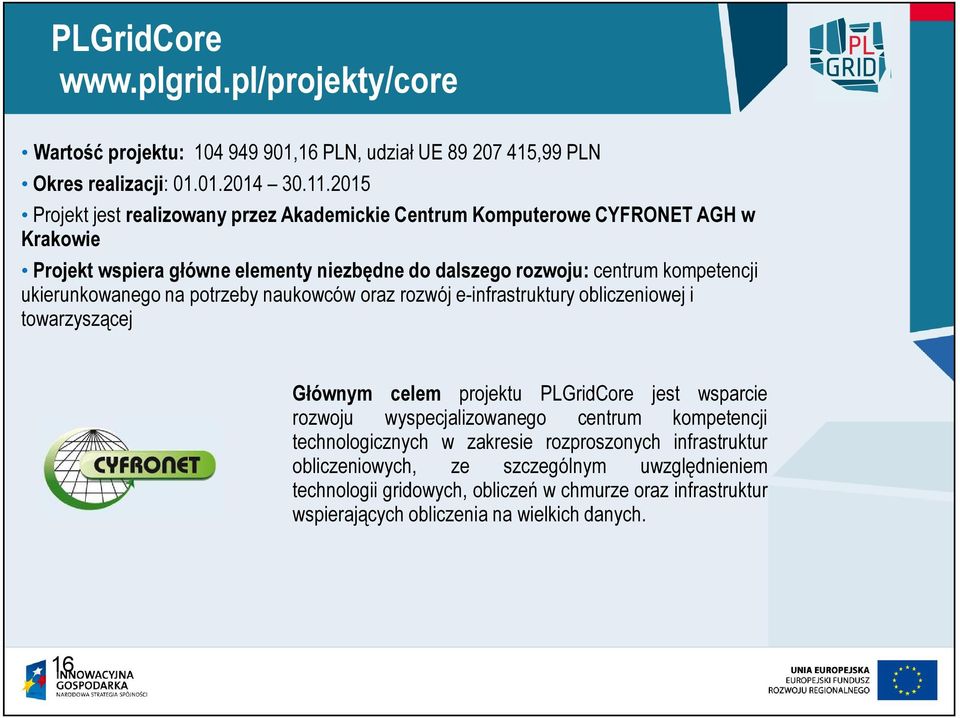 ukierunkowanego na potrzeby naukowców oraz rozwój e-infrastruktury obliczeniowej i towarzyszącej Głównym celem projektu PLGridCore jest wsparcie rozwoju wyspecjalizowanego centrum