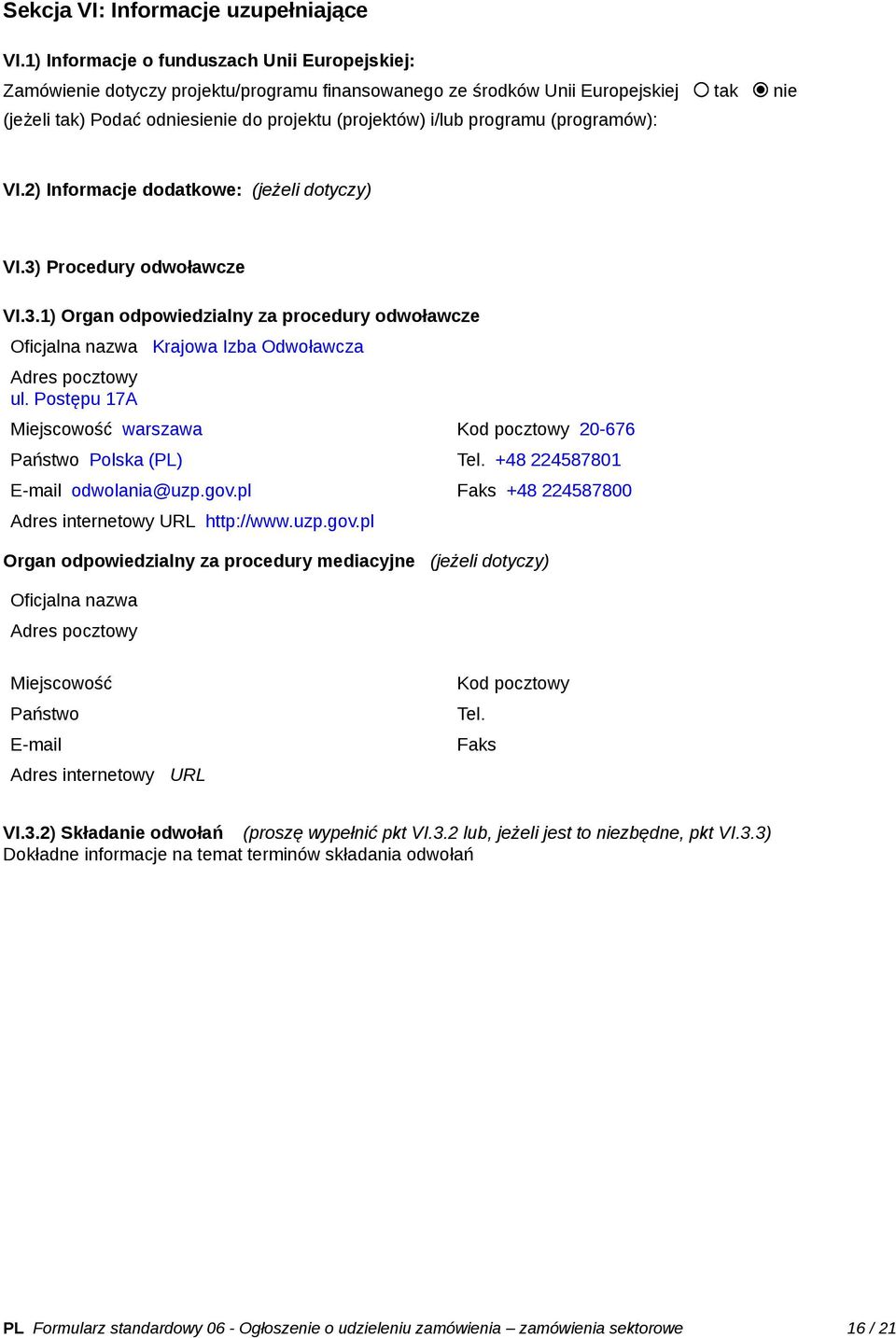 (programów): VI.2) Informacje dodatkowe: (jeżeli dotyczy) VI.3) Procedury odwoławcze VI.3.1) Organ odpowiedzialny za procedury odwoławcze Oficjalna nazwa Krajowa Izba Odwoławcza Adres pocztowy ul.