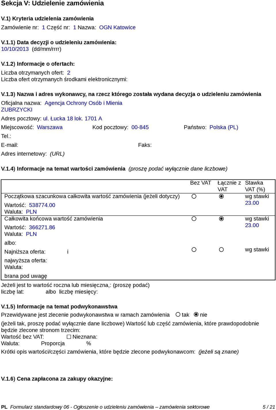 1701 A Miejscowość: Warszawa Kod pocztowy: 00-845 Państwo: Polska (PL) Tel.: E-mail: Adres internetowy: (URL) Faks: V.1.4) Informacje na temat wartości zamówienia (proszę podać wyłącznie dane liczbowe) Początkowa szacunkowa całkowita wartość zamówienia (jeżeli dotyczy) Wartość: 538774.