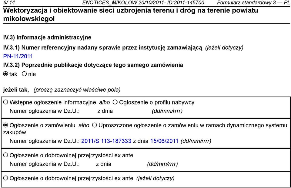 ogłoszenia w Dz.U.: z dnia (dd/mm/rrrr) Ogłoszenie o zamówieniu albo Uproszczone ogłoszenie o zamówieniu w ramach dynamicznego systemu zakupów Numer ogłoszenia w Dz.U.: 2011/S 113-187333 z dnia 15/06/2011 (dd/mm/rrrr) Ogłoszenie o dobrowolnej przejrzystości ex ante Numer ogłoszenia w Dz.