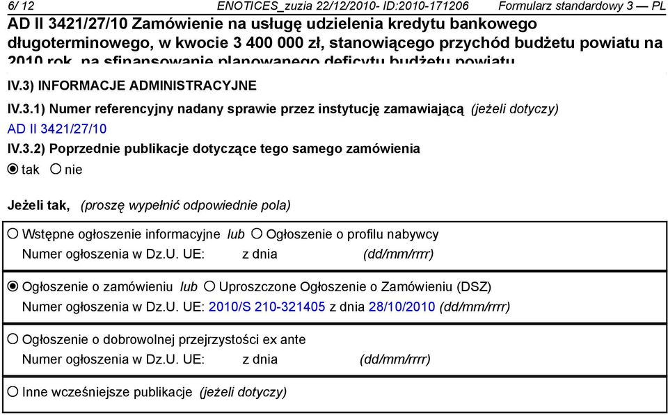 Numer ogłoszenia w Dz.U. UE: z dnia (dd/mm/rrrr) Ogłoszenie o zamówieniu lub Uproszczone Ogłoszenie o Zamówieniu (DSZ) Numer ogłoszenia w Dz.U. UE: 2010/S 210-321405 z dnia 28/10/2010 (dd/mm/rrrr) Ogłoszenie o dobrowolnej przejrzystości ex ante Numer ogłoszenia w Dz.