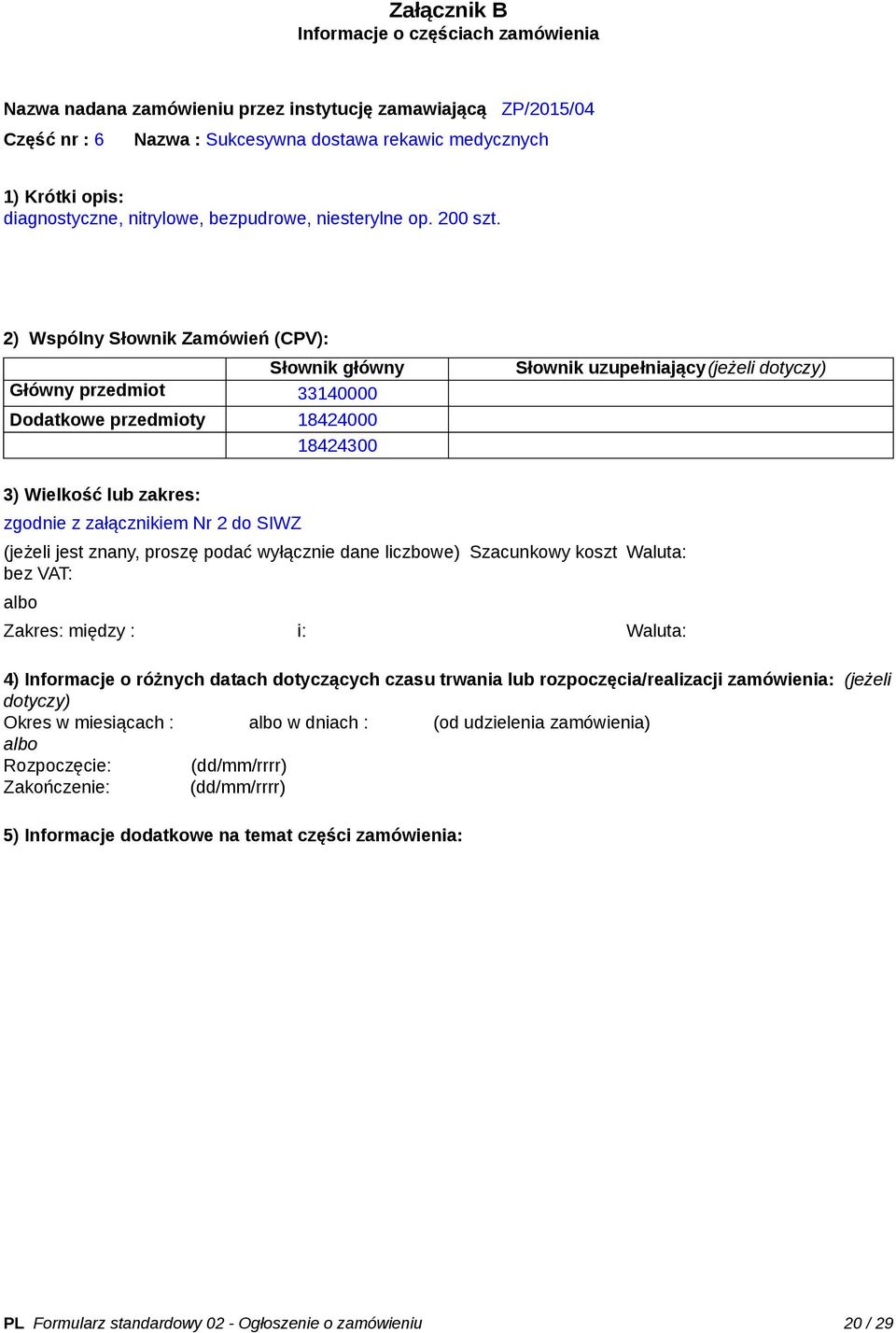 2) Wspólny Słownik Zamówień (CPV): Słownik główny Główny przedmiot 33140000 Dodatkowe przedmioty 18424000 18424300 Słownik uzupełniający(jeżeli dotyczy) 3) Wielkość lub zakres: zgodnie z załącznikiem