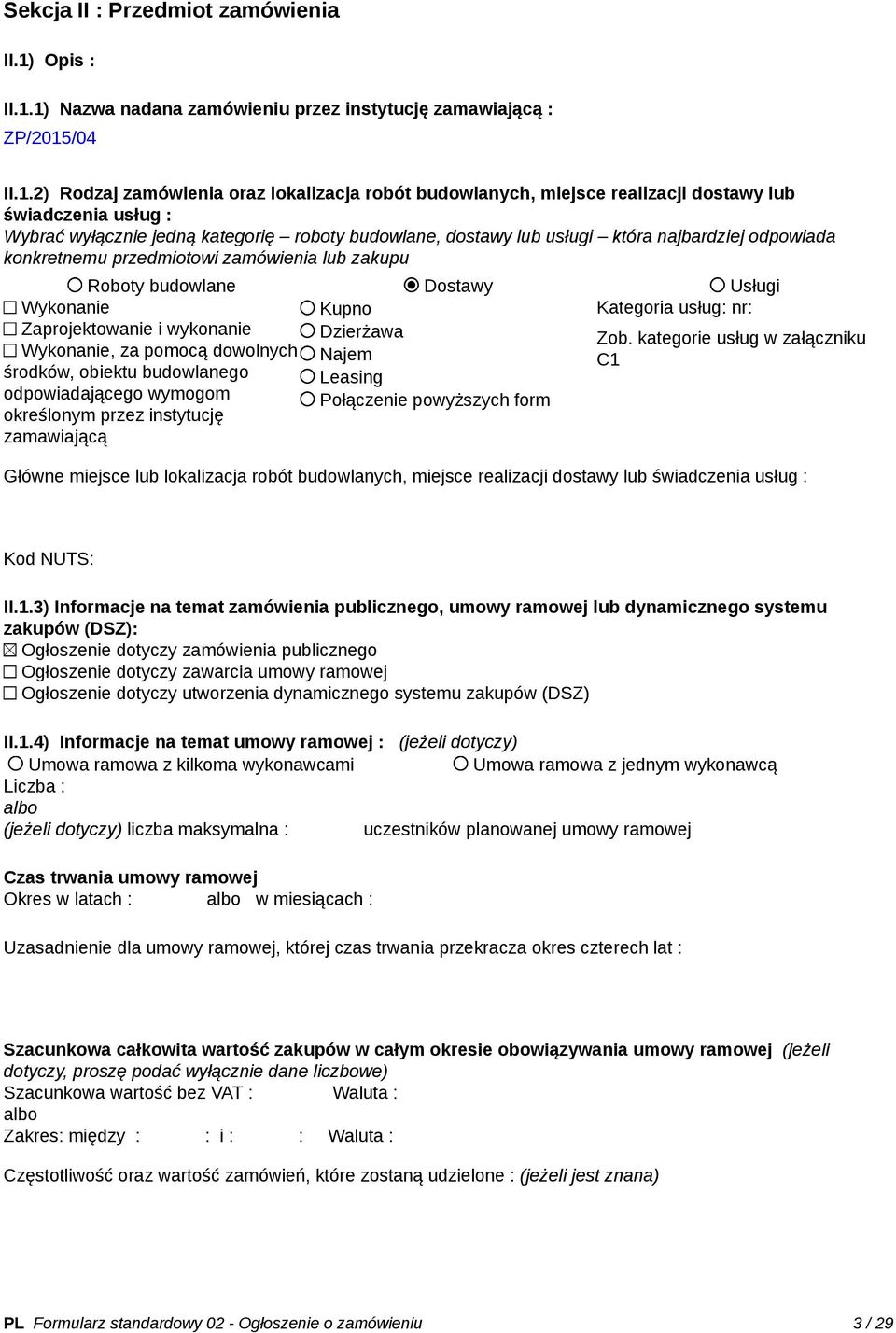 1) Nazwa nadana zamówieniu przez instytucję zamawiającą : ZP/2015/04 II.1.2) Rodzaj zamówienia oraz lokalizacja robót budowlanych, miejsce realizacji dostawy lub świadczenia usług : Wybrać wyłącznie