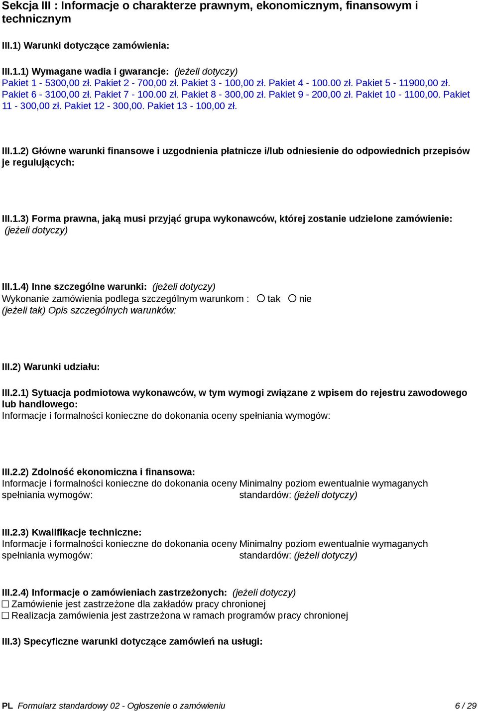 Pakiet 11-300,00 zł. Pakiet 12-300,00. Pakiet 13-100,00 zł. III.1.2) Główne warunki finansowe i uzgodnienia płatnicze i/lub odniesienie do odpowiednich przepisów je regulujących: III.1.3) Forma prawna, jaką musi przyjąć grupa wykonawców, której zostanie udzielone zamówienie: (jeżeli dotyczy) III.