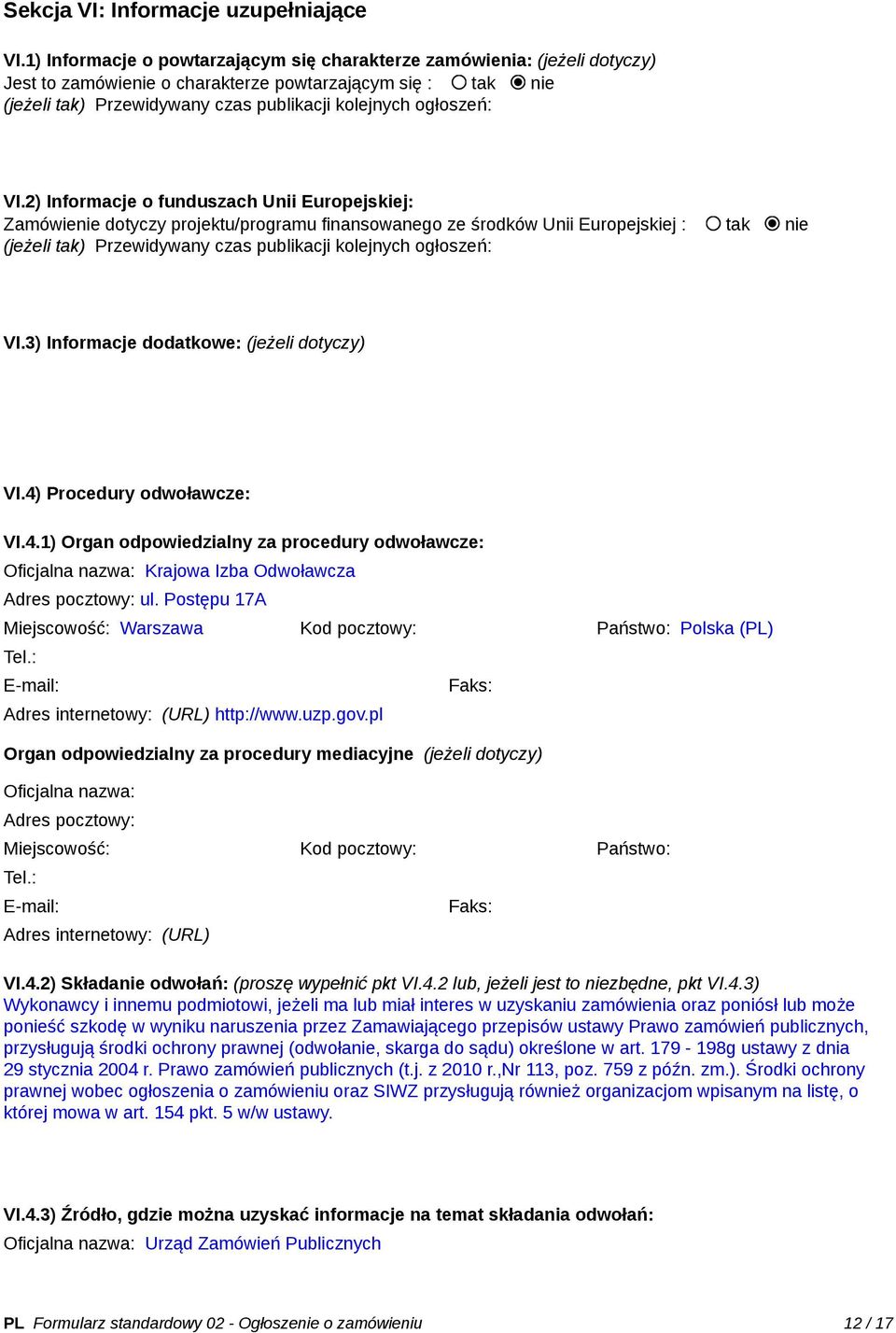 VI.2) Informacje o funduszach Unii Europejskiej: Zamówienie dotyczy projektu/programu finansowanego ze środków Unii Europejskiej : tak nie (jeżeli tak) Przewidywany czas publikacji kolejnych