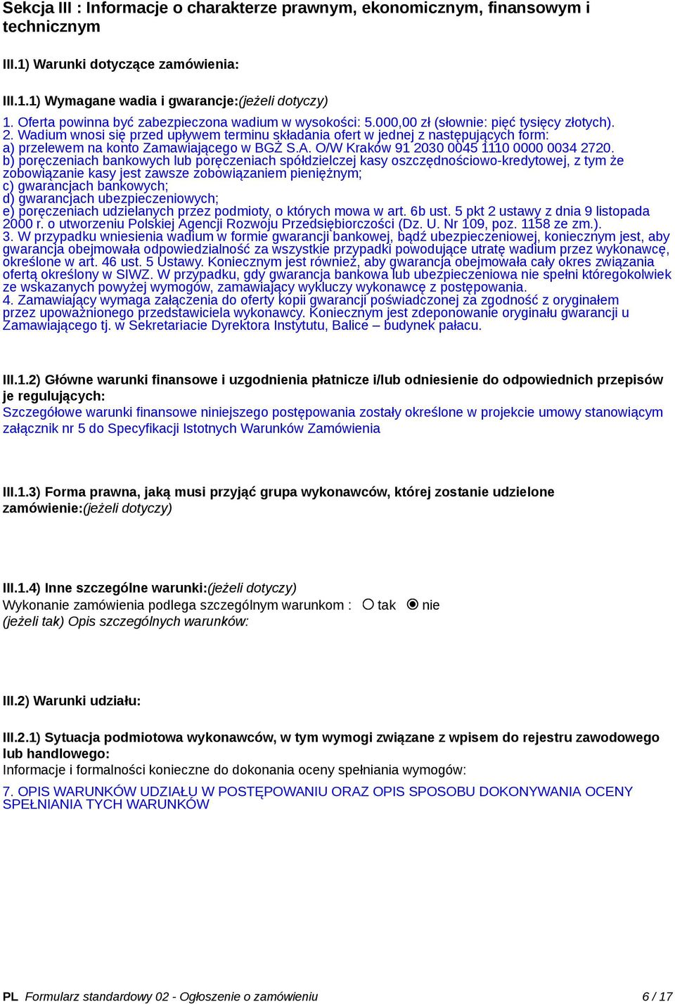 Wadium wnosi się przed upływem terminu składania ofert w jednej z następujących form: a) przelewem na konto Zamawiającego w BGŻ S.A. O/W Kraków 91 2030 0045 1110 0000 0034 2720.