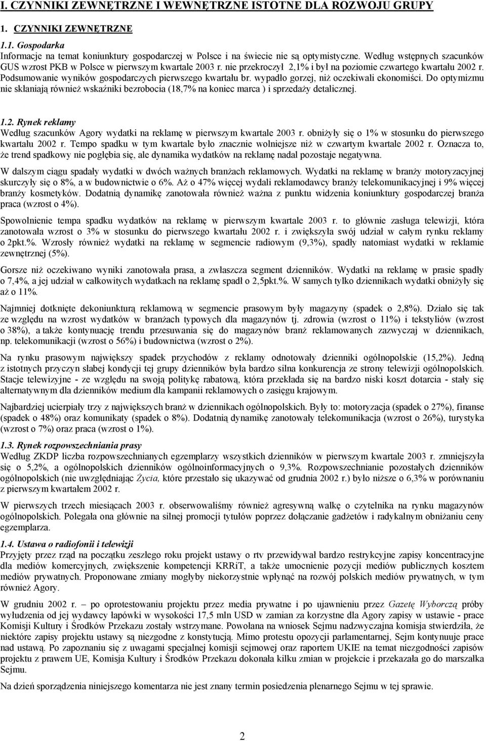 wypadło gorzej, niż oczekiwali ekonomiści. Do optymizmu nie skłaniają również wskaźniki bezrobocia (18,7% na koniec marca ) i sprzedaży detalicznej. 1.2.