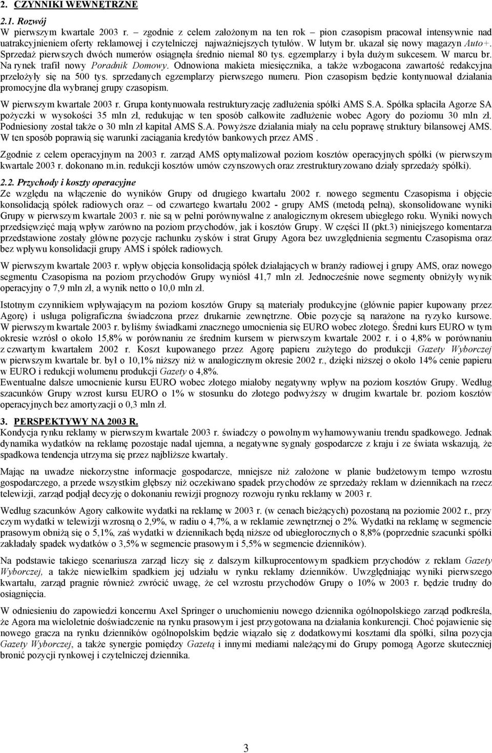 Sprzedaż pierwszych dwóch numerów osiągnęła średnio niemal 80 tys. egzemplarzy i była dużym sukcesem. W marcu br. Na rynek trafił nowy Poradnik Domowy.