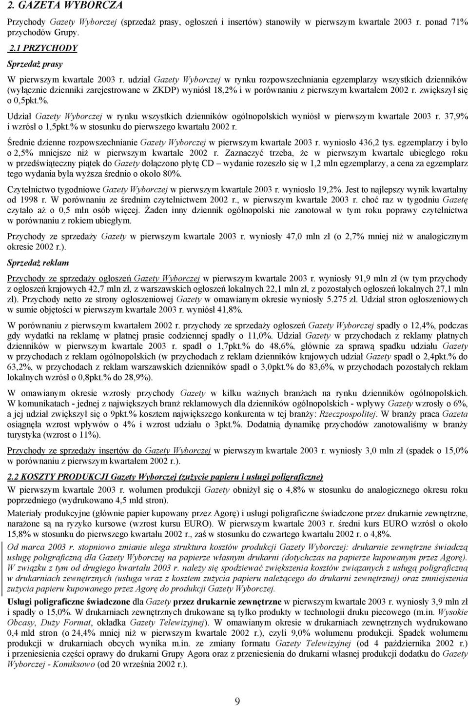 zwiększył się o 0,5pkt.%. Udział Gazety Wyborczej w rynku wszystkich dzienników ogólnopolskich wyniósł w pierwszym kwartale r. 37,9% i wzrósł o 1,5pkt.% w stosunku do pierwszego kwartału r.