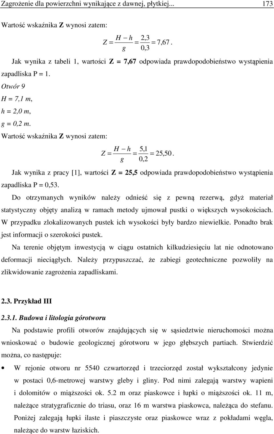 Wartość wskaźnika Z wynosi zatem: H h 5,1 Z = = = 25,50. g 0,2 Jak wynika z pracy [1], wartości Z = 25,5 odpowiada prawdopodobieństwo wystąpienia zapadliska P = 0,53.