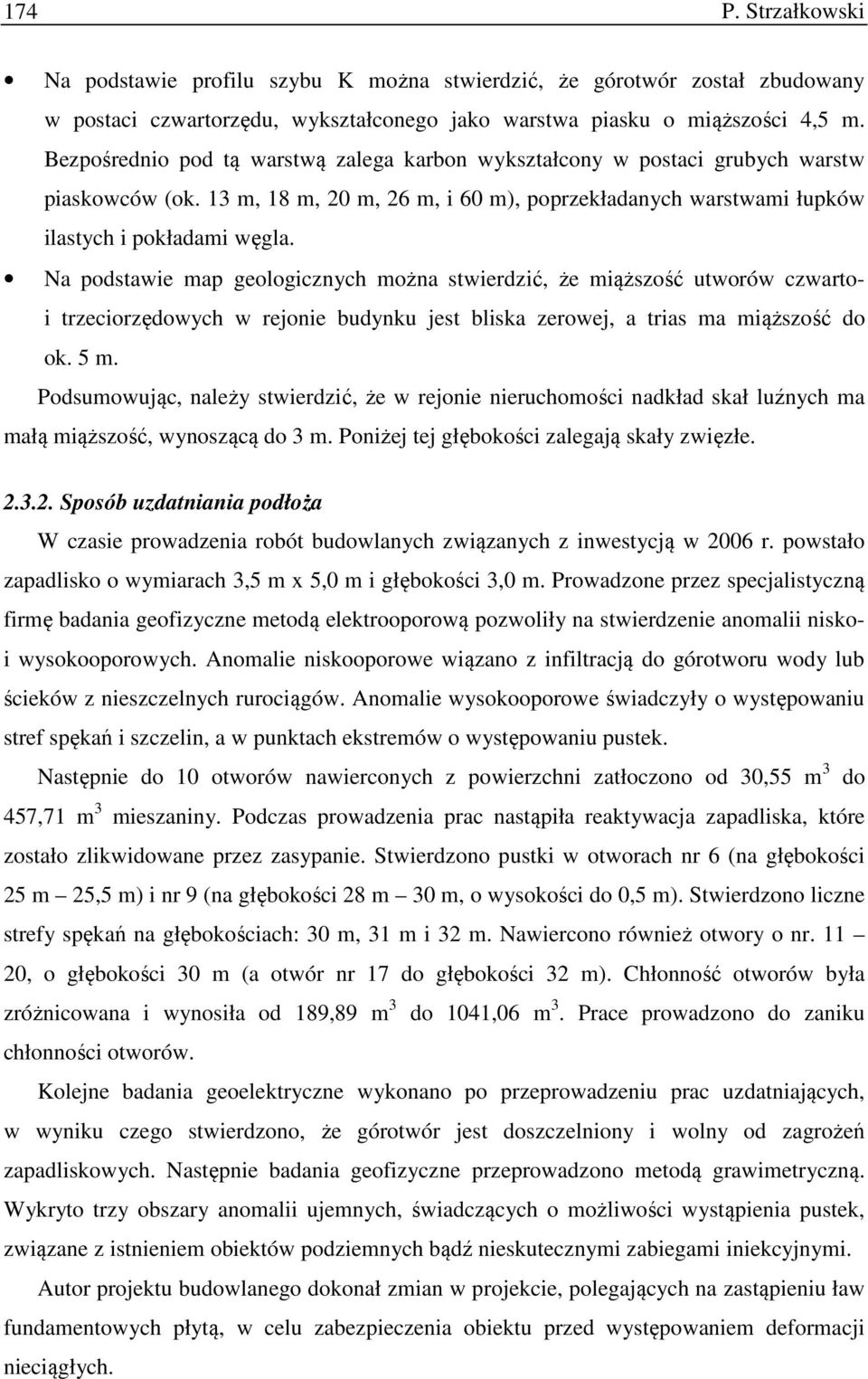 Na podstawie map geologicznych można stwierdzić, że miąższość utworów czwartoi trzeciorzędowych w rejonie budynku jest bliska zerowej, a trias ma miąższość do ok. 5 m.