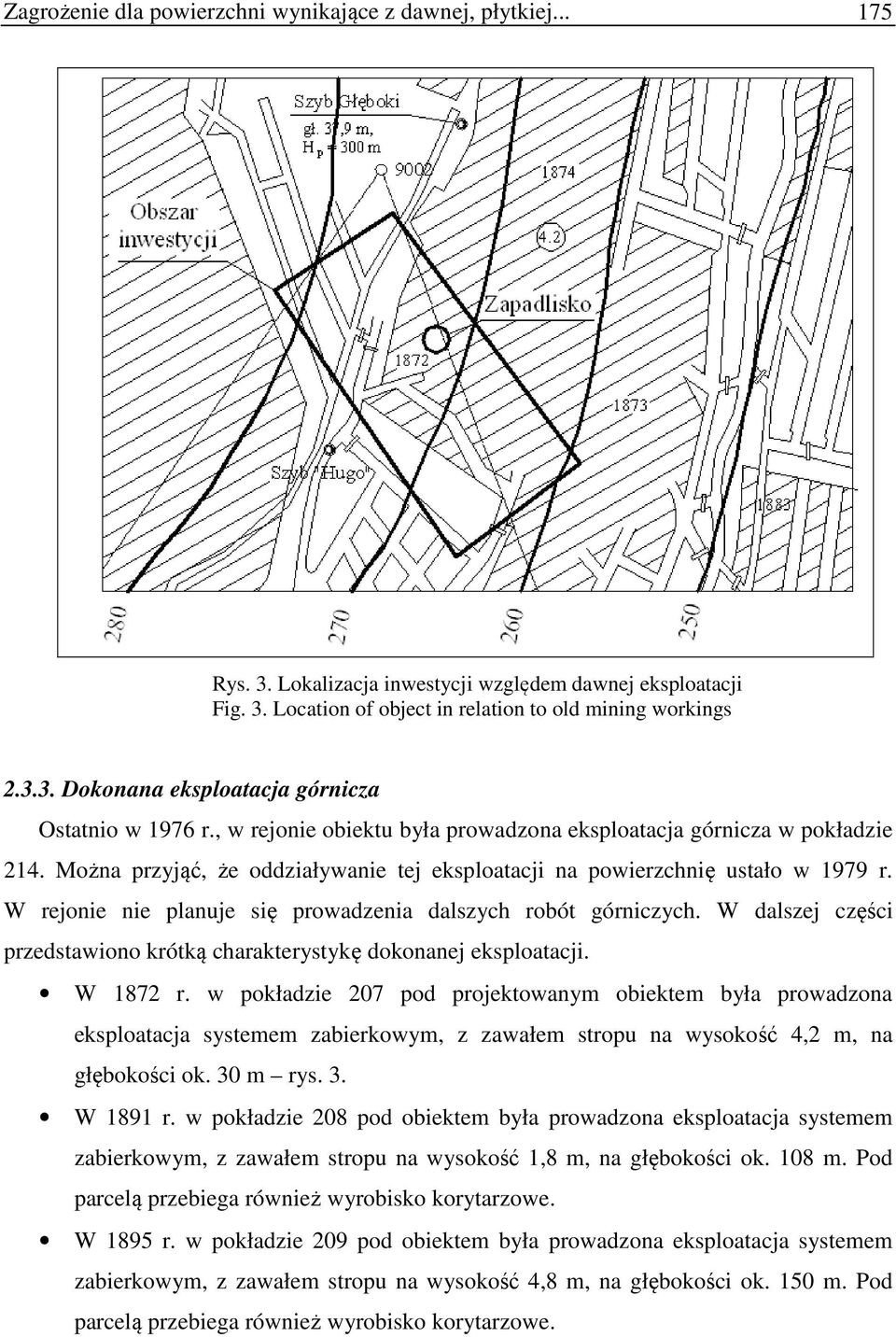 W rejonie nie planuje się prowadzenia dalszych robót górniczych. W dalszej części przedstawiono krótką charakterystykę dokonanej eksploatacji. W 1872 r.