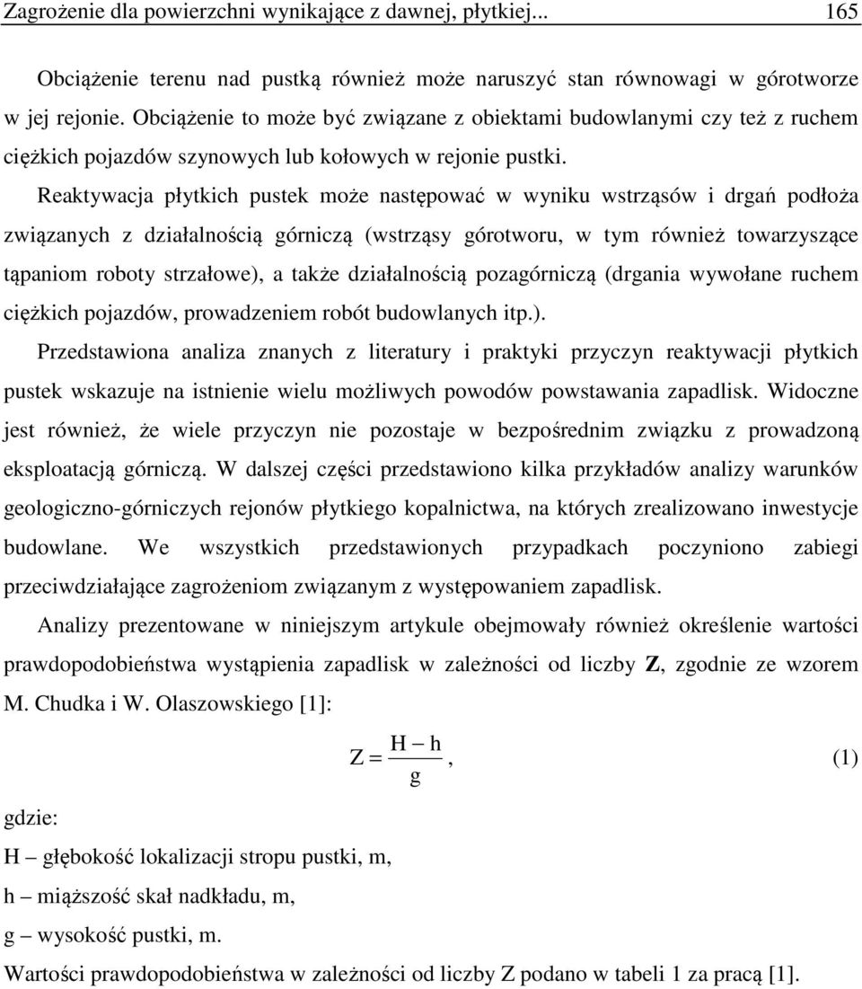 Reaktywacja płytkich pustek może następować w wyniku wstrząsów i drgań podłoża związanych z działalnością górniczą (wstrząsy górotworu, w tym również towarzyszące tąpaniom roboty strzałowe), a także