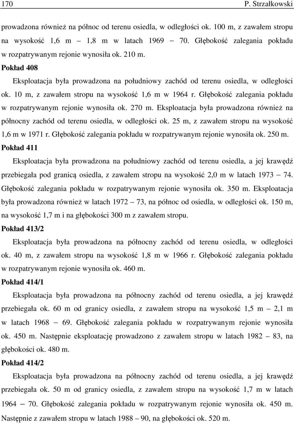 10 m, z zawałem stropu na wysokość 1,6 m w 1964 r. Głębokość zalegania pokładu w rozpatrywanym rejonie wynosiła ok. 270 m.