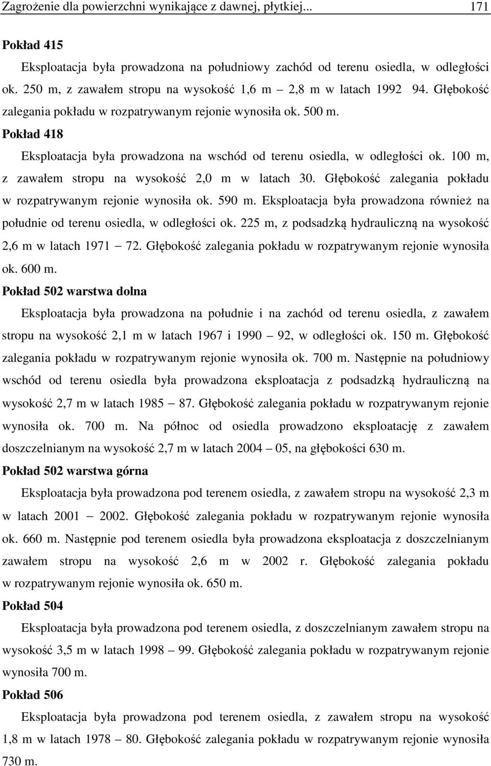 Pokład 418 Eksploatacja była prowadzona na wschód od terenu osiedla, w odległości ok. 100 m, z zawałem stropu na wysokość 2,0 m w latach 30.