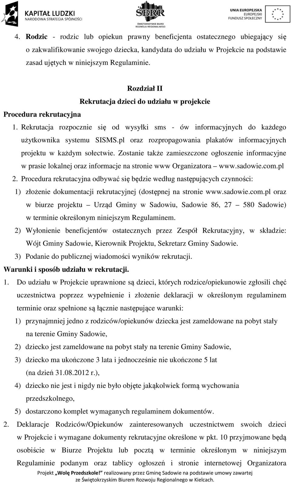 pl oraz rozpropagowania plakatów informacyjnych projektu w każdym sołectwie. Zostanie także zamieszczone ogłoszenie informacyjne w prasie lokalnej oraz informacje na stronie www Organizatora www.