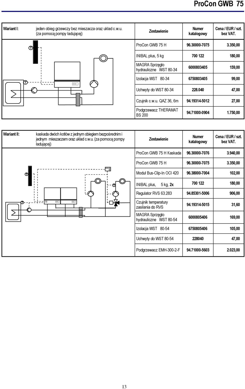 19314-5012 27,00 Podgrzewacz THERAMAT BS 200 94.71000-0904 1.750,00 Wariant II: kaskada dwóch kotłów z jednym obiegiem bezpośrednim i jednym mieszaczem oraz uk