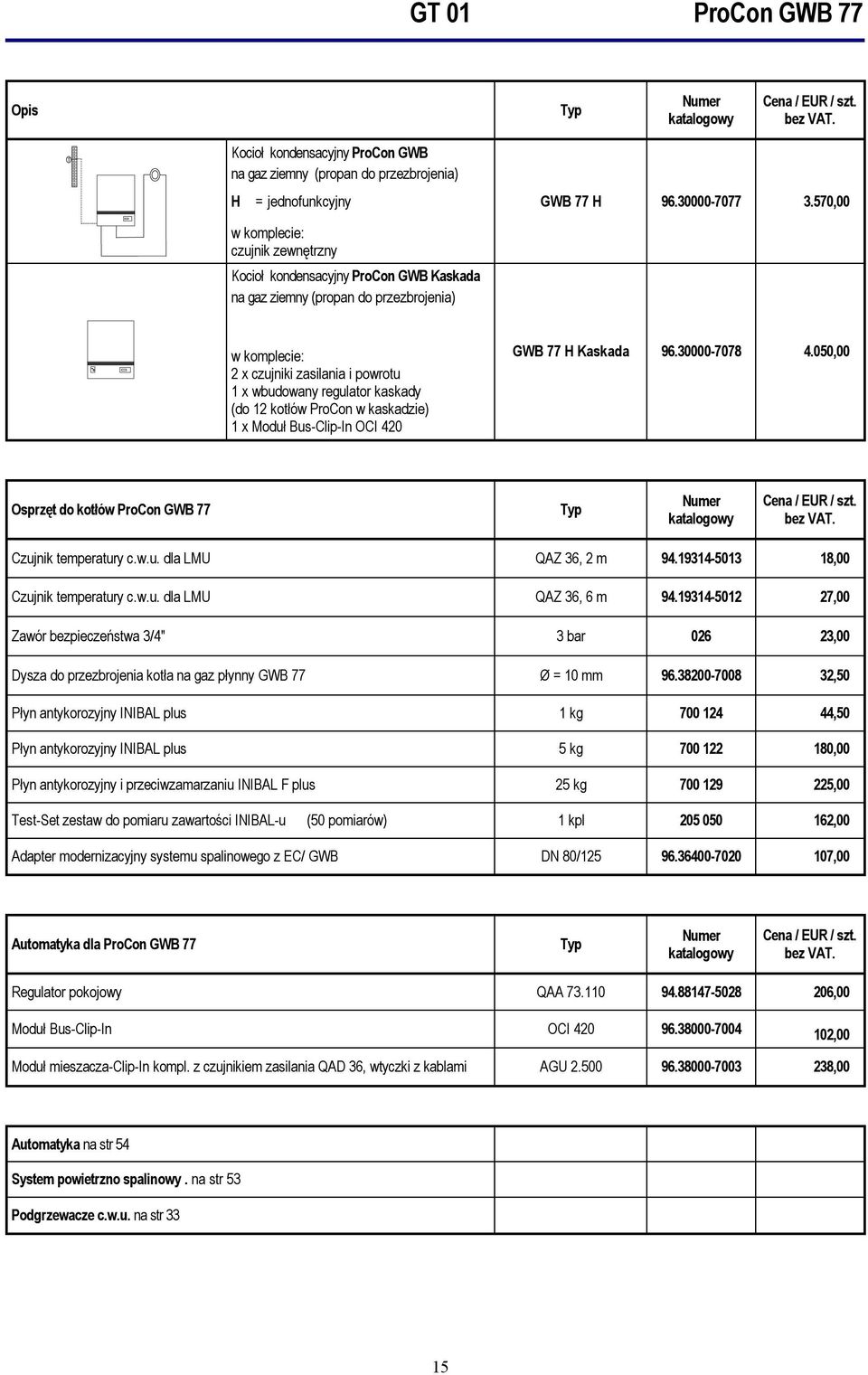 kotłów w kaskadzie) 1 x Moduł Bus-Clip-In OCI 420 GWB 77 H Kaskada 96.30000-7078 4.050,00 Osprzęt do kotłów GWB 77 Typ Czujnik temperatury c.w.u. dla LMU QAZ 36, 2 m 94.