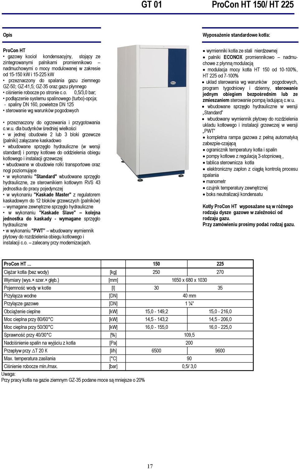 w.u. dla budynków średniej wielkości w jednej obudowie 2 lub 3 bloki grzewcze (palniki) załączane kaskadowo wbudowane sprzęgło hydrauliczne (w wersji standard) i pompy kotłowe do oddzielenia obiegu