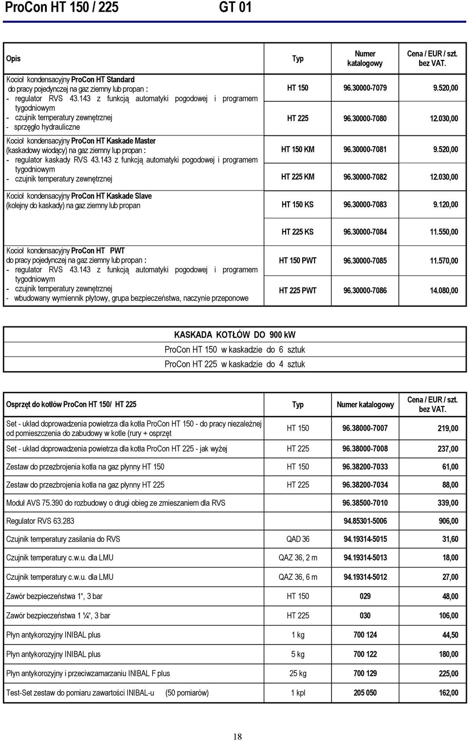 propan : - regulator kaskady RVS 43.143 z funkcją automatyki pogodowej i programem tygodniowym - czujnik temperatury zewnętrznej Typ HT 150 96.30000-7079 9.520,00 HT 225 96.30000-7080 12.