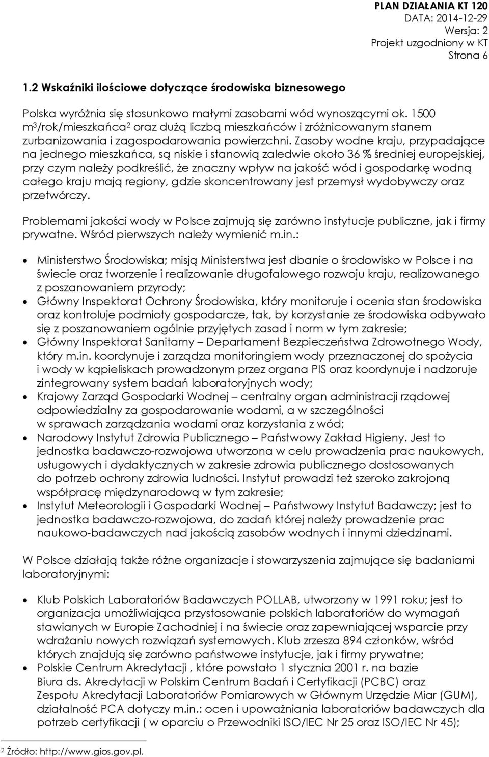 Zasoby wodne kraju, przypadające na jednego mieszkańca, są niskie i stanowią zaledwie około 36 % średniej europejskiej, przy czym należy podkreślić, że znaczny wpływ na jakość wód i gospodarkę wodną