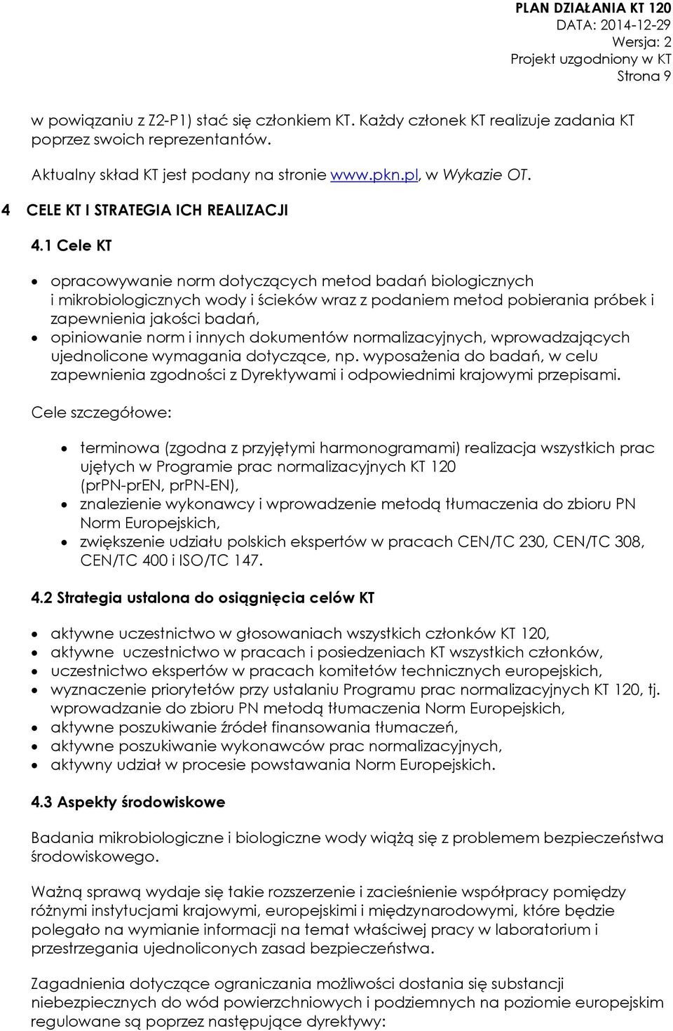 1 Cele KT opracowywanie norm dotyczących metod badań biologicznych i mikrobiologicznych wody i ścieków wraz z podaniem metod pobierania próbek i zapewnienia jakości badań, opiniowanie norm i innych