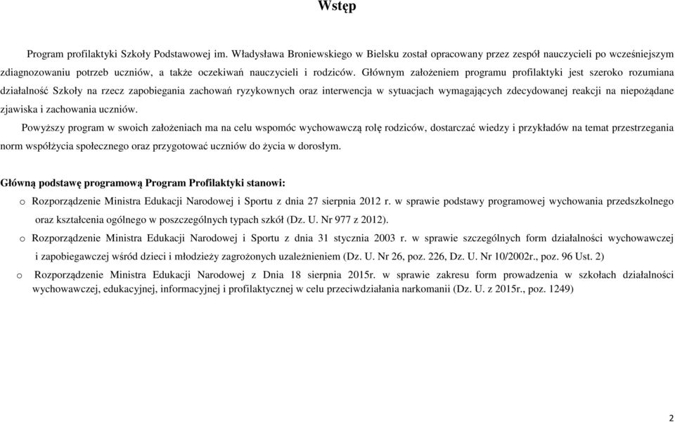 Głównym założeniem programu profilaktyki jest szeroko rozumiana działalność Szkoły na rzecz zapobiegania zachowań ryzykownych oraz interwencja w sytuacjach wymagających zdecydowanej reakcji na